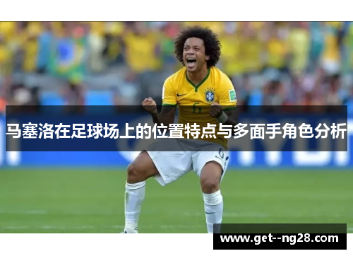 马塞洛在足球场上的位置特点与多面手角色分析